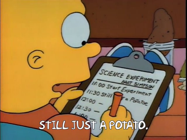 https://frinkiac.com/meme/S02E06/105361.jpg?b64lines=c3RpbGwganVzdCBhIHBvdGF0by4=