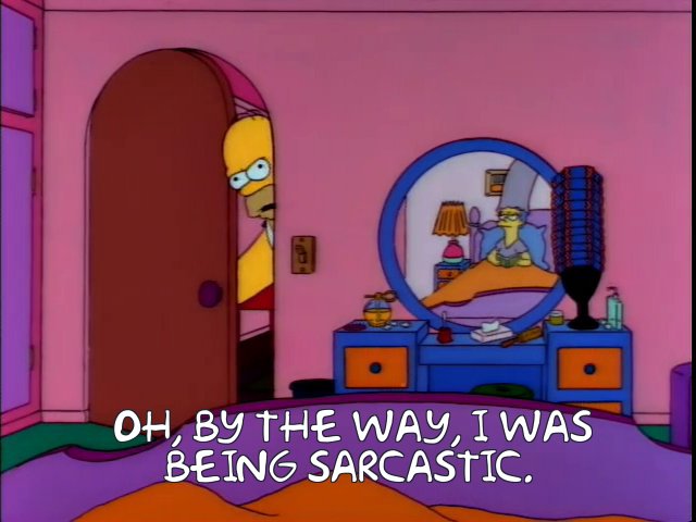 https://frinkiac.com/meme/S03E10/1102818.jpg?b64lines=IE9oLCBieSB0aGUgd2F5LCBJIHdhcwogYmVpbmcgc2FyY2FzdGljLiA=