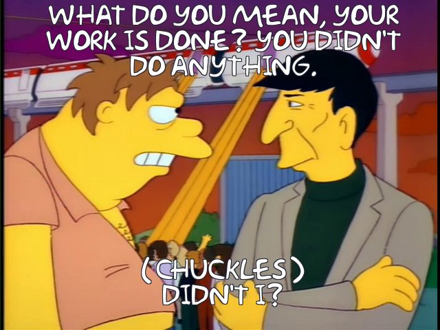 Frinkiac S04e12 What Do You Mean Your Work Is Done You Didn T Do Anything Chuckles Didn T I Frinkiac S04e12 What Do You Mean Your Work Is Done You Didn T Do Anything Chuckles Didn T I