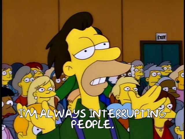 https://frinkiac.com/meme/S05E07/650949.jpg?b64lines=SSdNIEFMV0FZUyBJTlRFUlJVUFRJTkcKUEVPUExFLg==