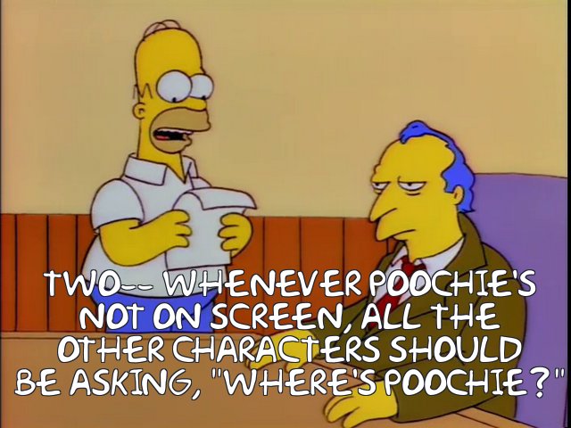 Frinkiac - S08E14 - TWO-- WHENEVER POOCHIE'S NOT ON SCREEN, ALL THE OTHER  CHARACTERS SHOULD BE ASKING, "WHERE's POOCHIE?"