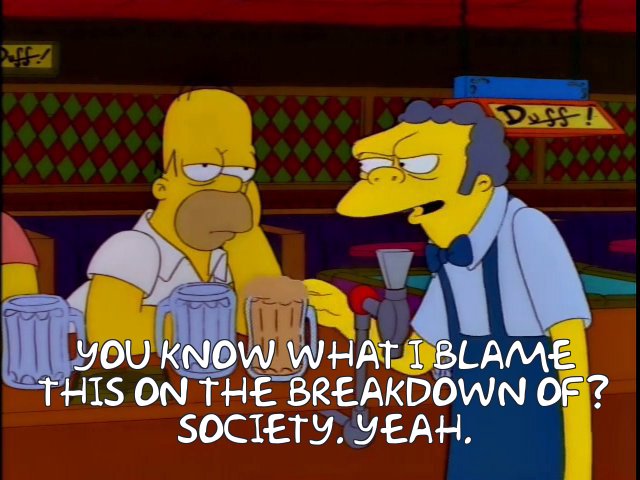 Frinkiac - S09E10 - YOU KNOW WHAT I BLAME THIS ON THE BREAKDOWN OF SOCIETY  YEAH